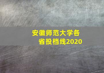 安徽师范大学各省投档线2020