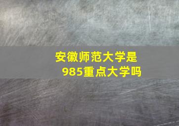 安徽师范大学是985重点大学吗