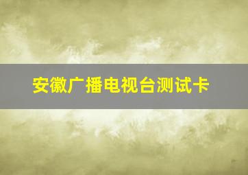 安徽广播电视台测试卡