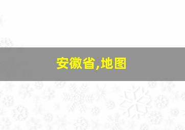 安徽省,地图