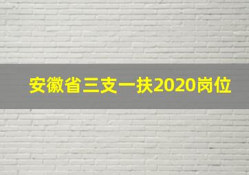 安徽省三支一扶2020岗位