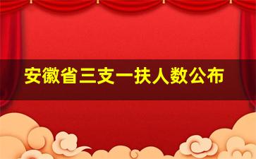 安徽省三支一扶人数公布