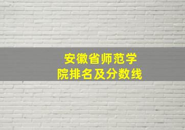 安徽省师范学院排名及分数线