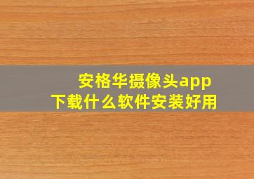 安格华摄像头app下载什么软件安装好用