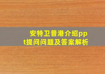 安特卫普港介绍ppt提问问题及答案解析