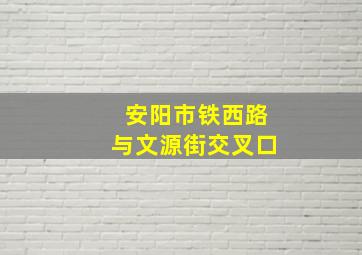 安阳市铁西路与文源街交叉口