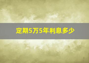 定期5万5年利息多少