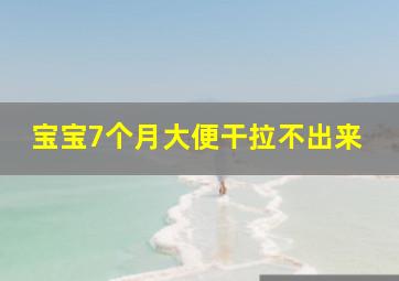 宝宝7个月大便干拉不出来