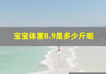 宝宝体重8.9是多少斤呢