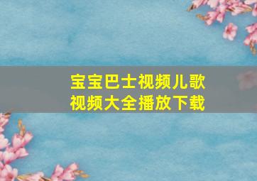 宝宝巴士视频儿歌视频大全播放下载