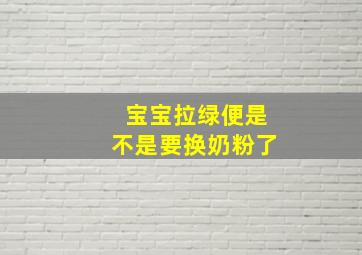 宝宝拉绿便是不是要换奶粉了