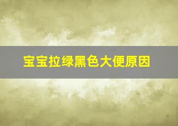 宝宝拉绿黑色大便原因