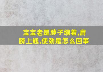 宝宝老是脖子缩着,肩膀上翘,使劲是怎么回事