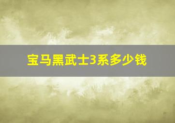 宝马黑武士3系多少钱