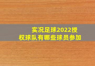 实况足球2022授权球队有哪些球员参加