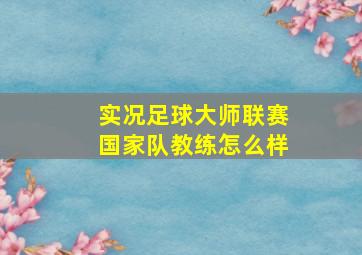 实况足球大师联赛国家队教练怎么样