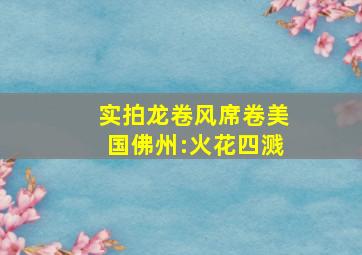 实拍龙卷风席卷美国佛州:火花四溅