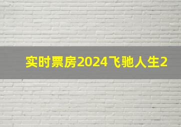 实时票房2024飞驰人生2