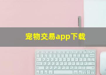 宠物交易app下载