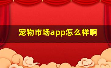 宠物市场app怎么样啊