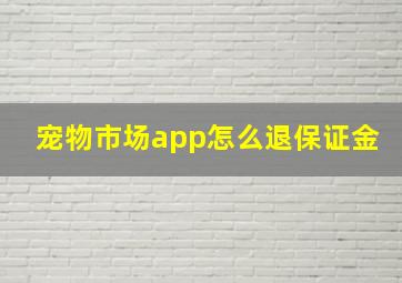 宠物市场app怎么退保证金