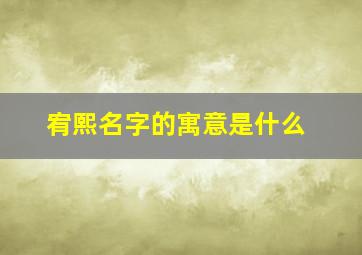 宥熙名字的寓意是什么