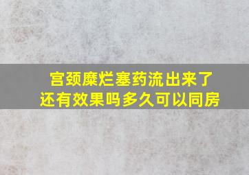 宫颈糜烂塞药流出来了还有效果吗多久可以同房