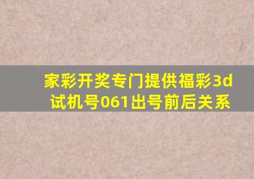 家彩开奖专门提供福彩3d试机号061出号前后关系