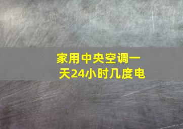 家用中央空调一天24小时几度电