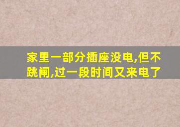 家里一部分插座没电,但不跳闸,过一段时间又来电了