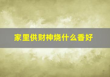 家里供财神烧什么香好