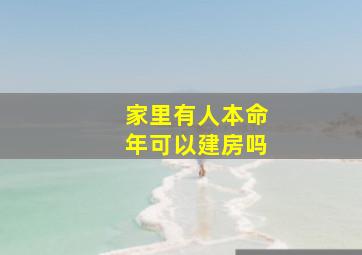 家里有人本命年可以建房吗