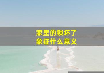 家里的锁坏了象征什么意义