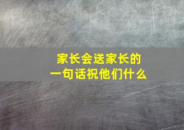 家长会送家长的一句话祝他们什么