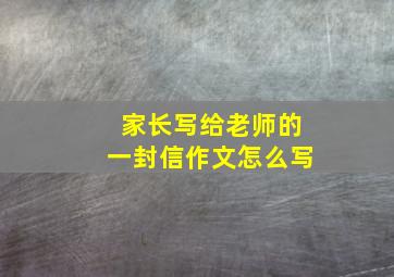 家长写给老师的一封信作文怎么写