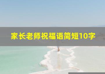 家长老师祝福语简短10字