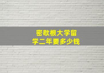 密歇根大学留学二年要多少钱