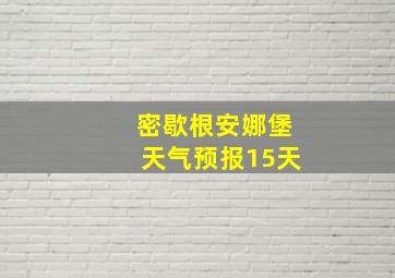 密歇根安娜堡天气预报15天