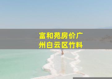 富和苑房价广州白云区竹料