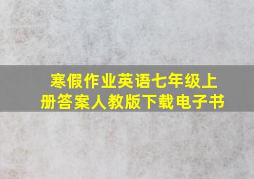 寒假作业英语七年级上册答案人教版下载电子书