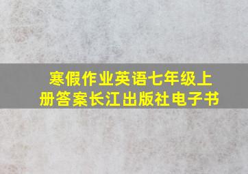 寒假作业英语七年级上册答案长江出版社电子书