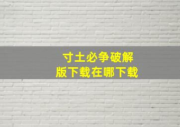 寸土必争破解版下载在哪下载