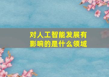 对人工智能发展有影响的是什么领域