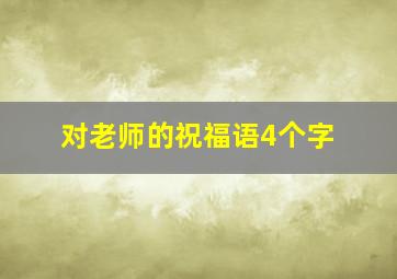 对老师的祝福语4个字