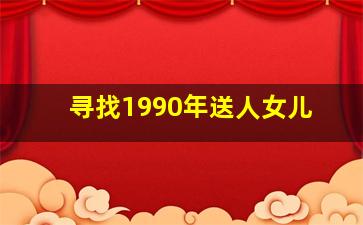 寻找1990年送人女儿