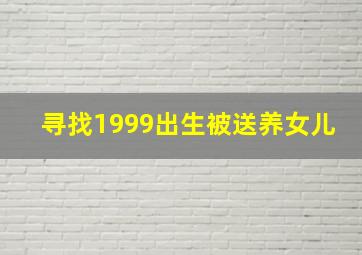 寻找1999出生被送养女儿