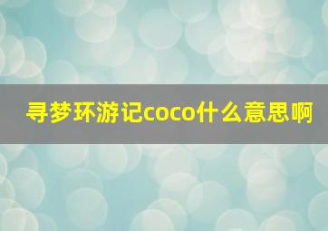 寻梦环游记coco什么意思啊