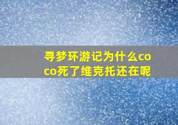 寻梦环游记为什么coco死了维克托还在呢