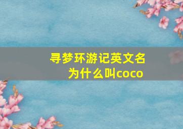 寻梦环游记英文名为什么叫coco