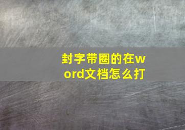 封字带圈的在word文档怎么打